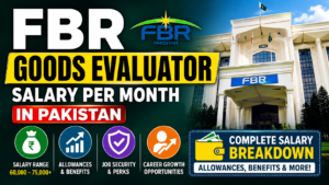 FBR Goods Evaluator Salary Per Month in Pakistan